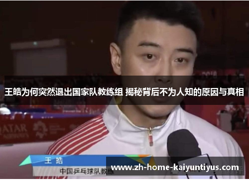 王皓为何突然退出国家队教练组 揭秘背后不为人知的原因与真相