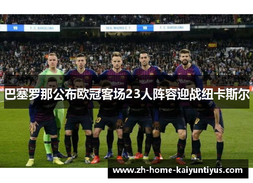 巴塞罗那公布欧冠客场23人阵容迎战纽卡斯尔
