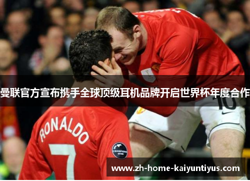 曼联官方宣布携手全球顶级耳机品牌开启世界杯年度合作